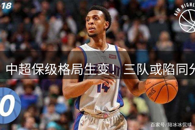 中超保级格局生变！三队或陷同分混战 升班马命悬一线