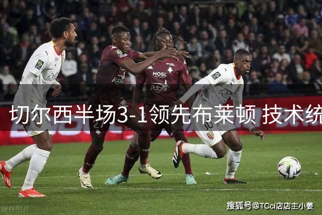 切尔西半场3-1领先布莱顿 技术统计揭晓