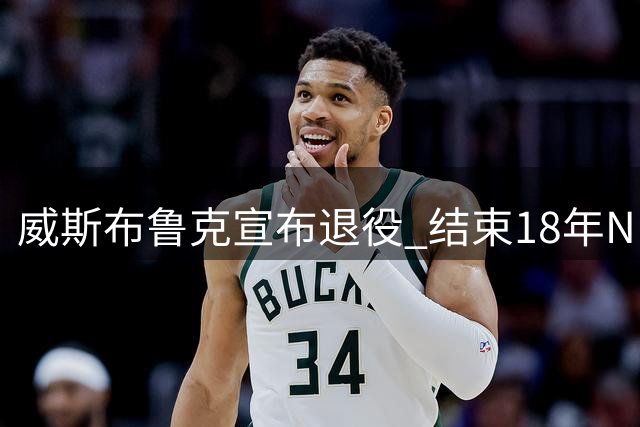 威斯布鲁克宣布退役 结束18年NBA生涯