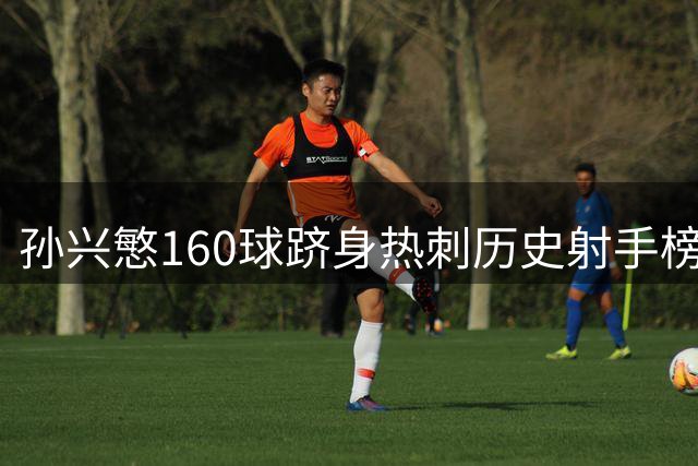 孙兴慜160球跻身热刺历史射手榜前五