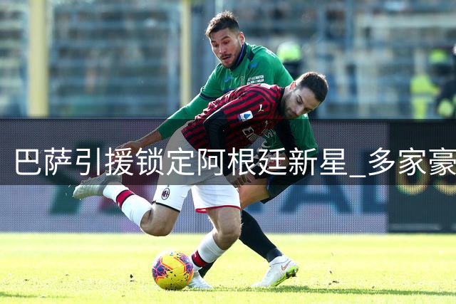 巴萨引援锁定阿根廷新星 多家豪门争夺世界杯冠军成员