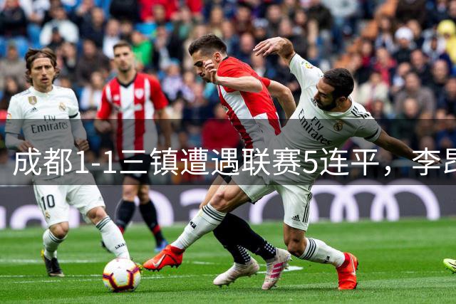 成都1-1三镇遭遇联赛5连平，李昂破门+送点，韦世豪点射绝平
