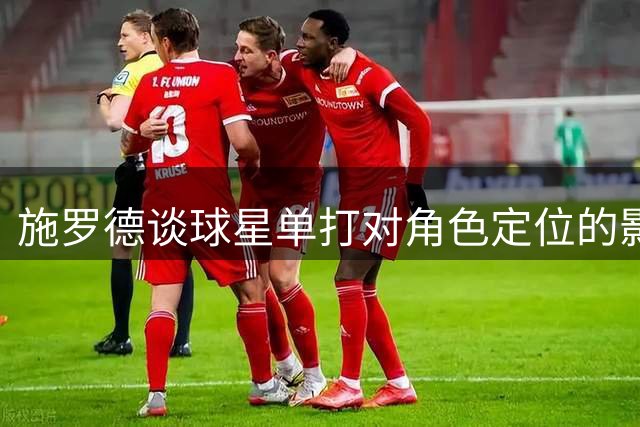 施罗德谈球星单打对角色定位的影响