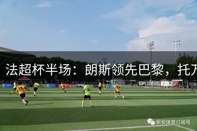 法超杯半场：朗斯领先巴黎，托万破门安东尼奥红牌