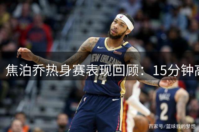 焦泊乔热身赛表现回顾：15分钟高效砍下14分