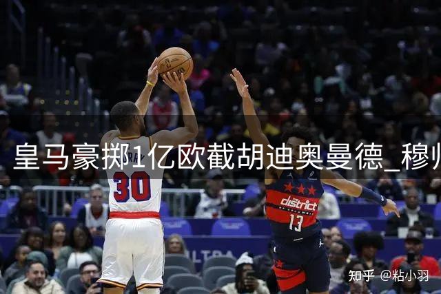 皇马豪掷1亿欧截胡迪奥曼德 穆帅执教规划成关键
