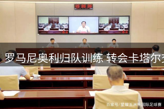 罗马尼奥利归队训练 转会卡塔尔交易搁浅现转机