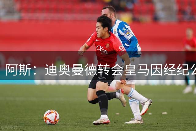 阿斯：迪奥曼德转会皇马因经纪公司纠纷受阻